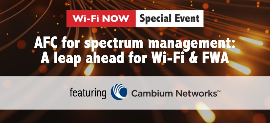 AFC for 6 GHz spectrum management: A leap ahead for Wi-Fi & FWA (Tuesday,  November 22 @ 7 pm CET / 10 am PST) - Wi-Fi NOW Global