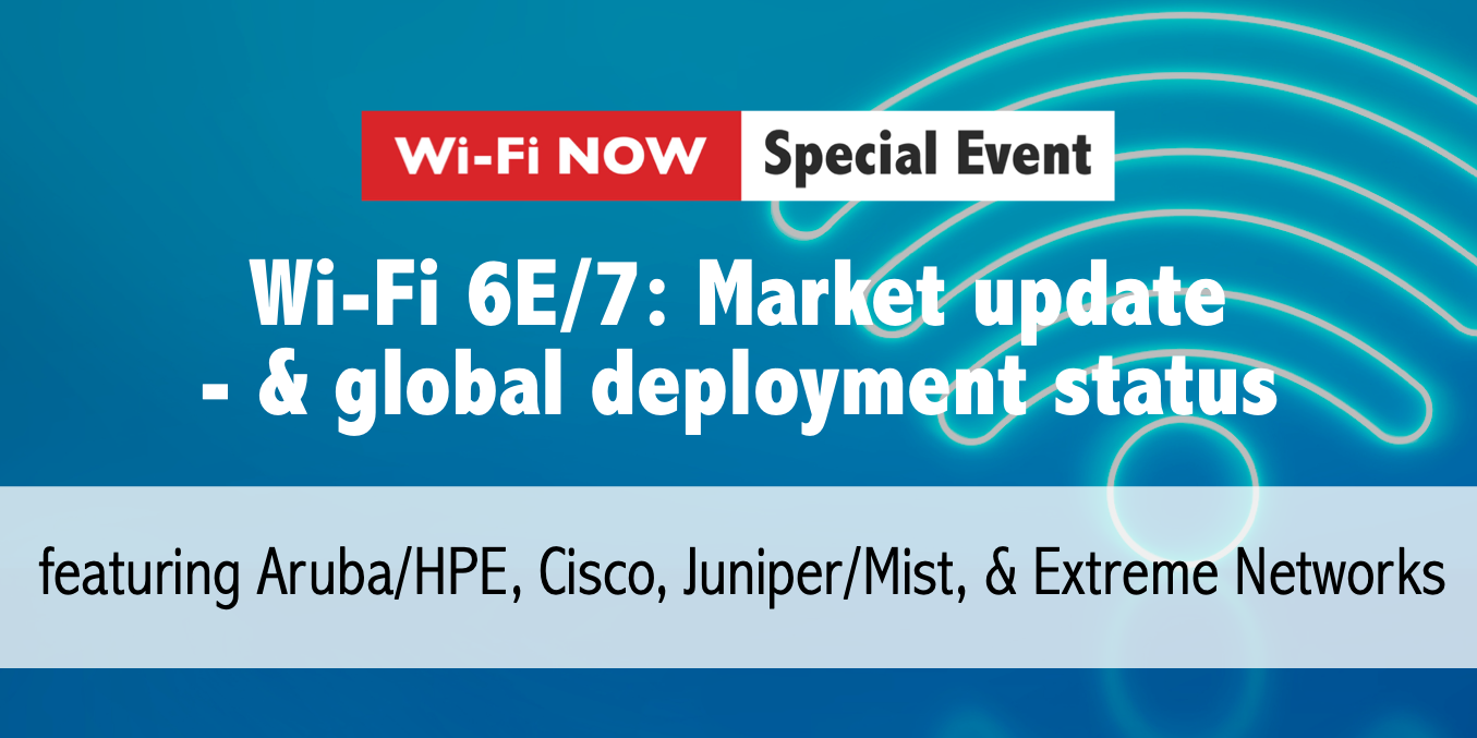Wi-Fi 6E/7: Enterprise market update & global deployment status (Tuesday,  September 12 @ 7 pm CEST / 10 am PDT) - Wi-Fi NOW Global